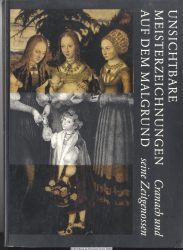 Unsichtbare Meisterzeichnungen auf dem Malgrund : Cranach und seine Zeitgenossen ; [Katalog zur Ausstellung Unsichtbare Meisterzeichnungen auf dem Malgrund - Cranach und Seine Zeitgenossen auf der Wartburg, Eröffnung am 27. Februar 1998 ; Tagungsband zu