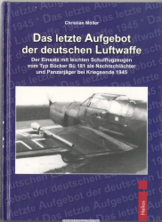 Das letzte Aufgebot der deutschen Luftwaffe : der Einsatz mit leichten Schulflugzeugen vom Typ Bücker Bü 181 als Nachtschlächter und Panzerjäger bei Kriegsende 1945