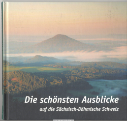Die schönsten Ausblicke auf die Sächsisch-Böhmische Schweiz : ein Bilderführer zu den Aussichten und Aussichtstürmen
