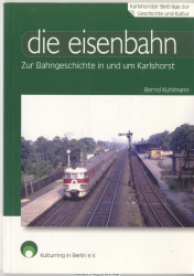 Die Eisenbahn : zur Bahngeschichte in und um Karlshorst