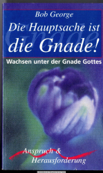 Die Hauptsache ist die Gnade : Wachsen unter der Gnade Gottes
