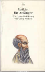 Epiktet für Anfänger - Gespräche und Handbüchlein der Moral : eine Lese-Einführung