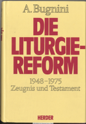 Die Liturgiereform : 1948 - 1975 ; Zeugnis u. Testament
