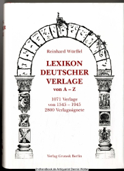 Lexikon deutscher Verlage von A - Z : 1071 Verlage und 2800 Verlagssignete vom Anfang der Buchdruckerkunst bis 1945 ; Adressen - Daten - Fakten - Namen
