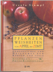 Pflanzenweisheiten von Apfel bis Zimt : Genüssliches und Heilsames für Körper und Seele ; Sonderteil: PhytoKinesiologie