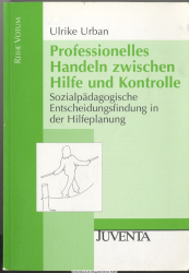 Professionelles Handeln zwischen Hilfe und Kontrolle : sozialpädagogische Entscheidungsfindung in der Hilfeplanung