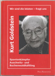 Wir sind die letzten - fragt uns : Kurt Julius Goldstein, Spanienkämpfer, Auschwitz- und Buchenwaldhäftling ; Reden und Schriften (1974 - 2004) ; mit einer autobiographischen Einführung
