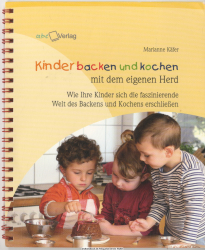 Kinder backen und kochen mit dem eigenen Herd : wie Ihre Kinder sich die faszinierende Welt des Backens und Kochens erschließen