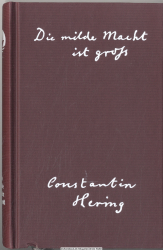 Die milde Macht ist groß : aus dem Leben und Werk des Homöopathen Constantin Hering