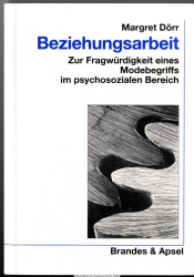 Beziehungsarbeit : zur Fragwürdigkeit eines Modebegriffs im psychosozialen Bereich