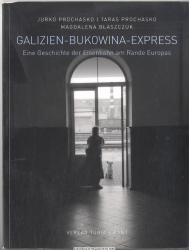 Galizien-Bukowina-Express : eine Geschichte der Eisenbahn am Rande Europas