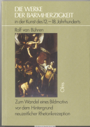 Die Werke der Barmherzigkeit in der Kunst des 12. - 18. Jahrhunderts : zum Wandel eines Bildmotivs vor dem Hintergrund neuzeitlicher Rhetorikrezeption