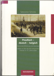 Preußisch - deutsch - belgisch : nationale Erfahrung und Identität ; Leben an der deutsch-belgischen Grenze im 19. Jahrhundert