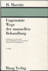 Ungenutzte Wege der manuellen Behandlung : Einf. in d. Systematik e. vernachlässigten aber zuverlässigen Heilkunst am Bewegungsapparat