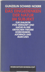 Das Eingedenken der Natur im Subjekt : zur Dialektik von Vernunft und Natur in der Kritischen Theorie Horkheimers, Adornos und Marcuses