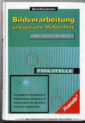 Bildverarbeitung und optische Messtechnik in der industriellen Praxis : Grundlagen der 3D-Messtechnik, Farbbildanalyse, Holografie und Interferometrie mit zahlreichen praktischen Applikationen ; mit 8 Tab.