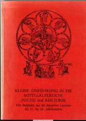 Kleine Einführung in die mittelalterliche Poetik und Rhetorik : mit Beispielen aus d. dt. Literatur d. 11. - 16. Jh.