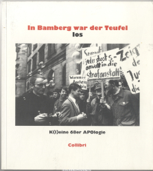 In Bamberg war der Teufel los : k(l)eine 68er APOlogie ; eine Collage aus mehr oder weniger zufälligen Makulatur-, Flug- und Volksblättern, Gesprächsfetzen und Momentaufnahmen