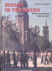 Dessau in Trümmern : Bilder aus Dessau 1940 bis 1947