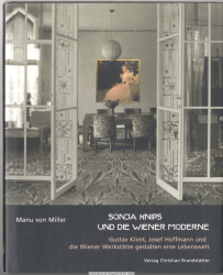 Sonja Knips und die Wiener Moderne : Gustav Klimt, Josef Hoffmann und die Wiener Werkstätte gestalten eine Lebenswelt