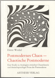 Postmodernes Chaos - chaotische Postmoderne : eine Studie zu Analogien zwischen Chaostheorie und deutschsprachiger Prosa der Postmoderne