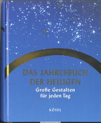 Das Jahresbuch der Heiligen : große Gestalten für jeden Tag ; Leben und Legenden, Zuständigkeiten, Attribute und Erkennungsmerkmale