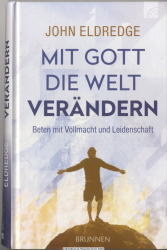 Mit Gott die Welt verändern : beten mit Vollmacht und Leidenschaft
