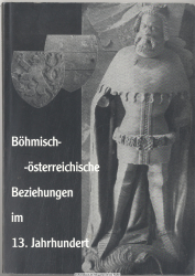 Böhmisch-österreichische Beziehungen im 13. Jahrhundert : Österreich (einschließlich Steiermark, Kärnten und Krain) im Großreichprojekt Ottokars II., Premysl, König von Böhmen ; Vorträge des internationalen Symposions vom 26. bis 27. September 1996 in Zna
