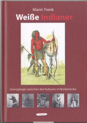 Weiße Indianer : die Grenzgänger zwischen den Kulturen in Nordamerika