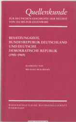 Quellenkunde zur deutschen Geschichte der Neuzeit von 1500 bis zur Gegenwart. Bd. 7., Besatzungszeit, Bundesrepublik Deutschland und Deutsche Demokratische Republik (1945 - 1969) : Akten und persönliche Quellen