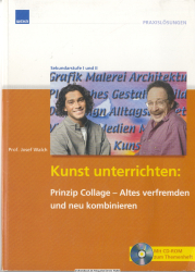Kunst unterrichten : Prinzip Collage - Altes verfremden und neu kombinieren ; Sekundarstufe I und II ; [mit CD-ROM zum Themenheft]