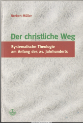 Der christliche Weg : [systematische Theologie am Anfang des 21. Jahrhunderts]