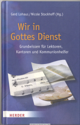 Wir in Gottes Dienst : Grundwissen für Lektoren, Kantoren und Kommunionhelfer