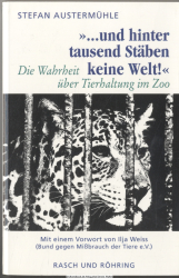 ... und hinter tausend Stäben keine Welt : die Wahrheit über Tierhaltung im Zoo