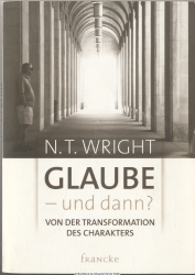 Glaube - und dann? : von der Transformation des Charakters