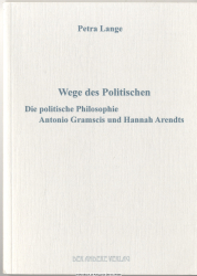 Wege des Politischen : die politische Philosophie Antonio Gramscis und Hannah Arendts