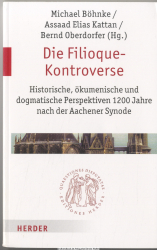 Die Filioque-Kontroverse : historische, ökumenische und dogmatische Perspektiven 1200 Jahre nach der Aachener Synode