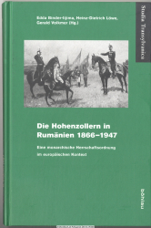 Die Hohenzollern in Rumänien : 1866 - 1947 ; eine monarchische Herrschaftsordnung im europäischen Kontext