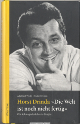 Horst Drinda, die Welt ist noch nicht fertig : ein Schauspielerleben in Briefen