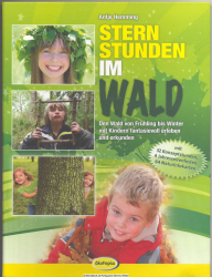 Sternstunden im Wald : den Wald von Frühling bis Winter mit Kindern fantasievoll erleben und erkunden ; [mit 32 Konzeptstunden, 4 Jahreszeitenfesten, 64 Naturinfokarten] 