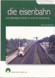 Die Eisenbahn : zur Bahngeschichte in und um Karlshorst