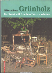 Grünholz : die Kunst mit frischem Holz zu arbeiten ; Anleitung und Beispiele