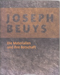 Joseph Beuys, die Materialien und ihre Botschaft : [begleitend zum Erscheinen des Buches finden im Museum Schloss Moyland vom 12. November 2006 bis 4. März 2007 die Ausstellung Joseph Beuys - die Materialien und Ihre Botschaft und am 2./3. März 2007 das