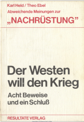Der Westen will den Krieg : abweichende Meinungen zur Nachrüstung ; 8 Beweise u. e. Schluß