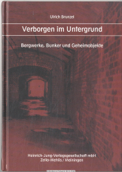 Verborgen im Untergrund : Bergwerke, Bunker und Geheimobjekte : [ein Buch zur Geschichte des Freistaates Thüringen]