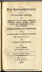 Der Privatsekretär : ein praktisches Handbuch zur Abfassung aller Arten von Briefen, Vorstellungen, Klageschriften, Berichten, Protokollen, Verträgen, und vielen andern Geschäftsaufsätzen, mit den, dabei zu beobachtenden, gesetzlichen Vorschriften und Klu