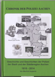 Geschichte und Geschichten der Polizei Aachen : eine historische Betrachtung über zwei Jahrhunderte ; [1818 - 2014]