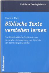 Biblische Texte verstehen lernen : eine bibeldidaktische Studie mit einer empirischen Untersuchung zum Gleichnis vom barmherzigen Samariter