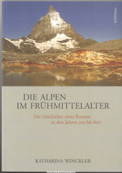 Die Alpen im Frühmittelalter : die Geschichte eines Raumes in den Jahren 500 bis 800