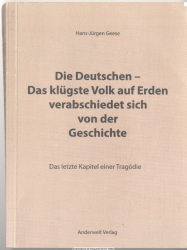 Die Deutschen - das klügste Volk auf Erden verabschiedet sich von der Geschichte : das letzte Kapitel einer Tragödie